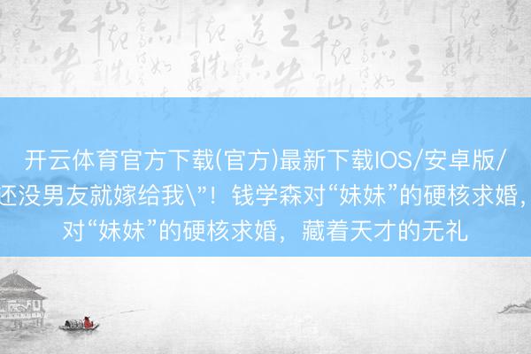 开云体育官方下载(官方)最新下载IOS/安卓版/手机版APP